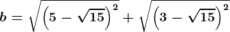 b=\sqrt\left ( 5-\sqrt15 \right )^2+\sqrt\left ( 3-\sqrt15\right )^2