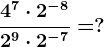 \frac4^7 \cdot 2^-82^9 \cdot 2^-7=?