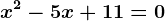 x^2-5x+11=0