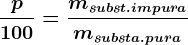 \fracp100=\fracmsubst.impuramsubsta.pura