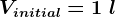 Vinitial=1\; l