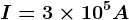 I=3\times 10^5A