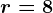 r=8