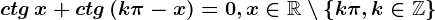 ctg\, x+ctg \left ( k\pi -x \right )=0,x\in \mathbbR\setminus \left \ k\pi ,k\in \mathbbZ \right \