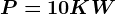 P = 10 KW