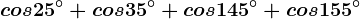 cos 25^\circ+cos 35^\circ+cos145^\circ+cos155^\circ