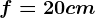 f=20cm