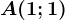 A(1;1)
