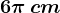 6\pi \, cm