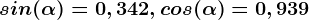 sin(\alpha )=0,342, cos(\alpha )=0,939