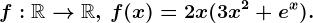 f:\mathbbR--> \mathbbR,\, f(x)=2x(3x^2+e^x).
