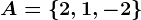 A=\left\2,1,-2\right\