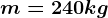 m=240kg