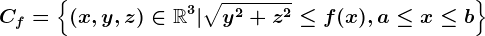 Cf=\left \ (x,y,z)\in \mathbbR^3|\sqrty^2+z^2\leq f(x),a\leq x\leq b \right \