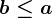 b\leq a