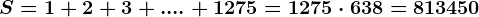 S = 1 + 2 + 3 + .... + 1275 = 1275 \cdot 638 = 813450