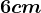 6 cm