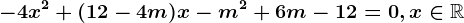 -4x^2+(12-4m)x-m^2+6m-12=0,x\in\mathbbR