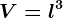 V=l^3