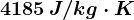 4185\, J/kg\cdot K