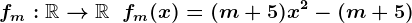 fm:\mathbbR-->\mathbbR\;\;fm(x)=(m+5)x^2 - (m+5)