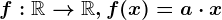 f:\mathbbR--> \mathbbR, f(x)=a\cdot x