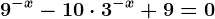 9^-x-10\cdot 3^-x+9=0