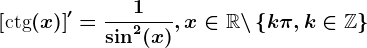 \left [\textctg(x) \right ]'=\frac1\sin^2(x), x\in \mathbbR\backslash\left \ k\pi ,k\in \mathbbZ \right \