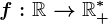f:\mathbbR-->\mathbbR+^*