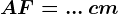 AF =...\, cm