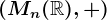 (Mn(\mathbbR),+)