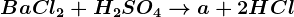 BaCl2+H2SO4--> a + 2HCl