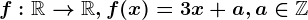 f:\mathbbR--> \mathbbR, f(x)=3x+a, a\in \mathbbZ