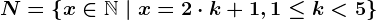 N=\left \ x \in \mathbbN \ | \ x=2\cdot k+1,1\leq k< 5 \right \