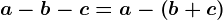 a-b-c=a-\left ( b+c \right )