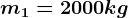 m1=2000 kg