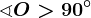 \sphericalangle O> 90^\circ