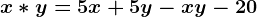 x\ast y=5x+5y-xy-20