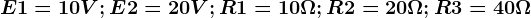 E1=10V;E2=20V;R1=10\Omega ;R2=20\Omega ;R3=40\Omega