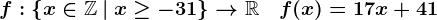 f:\left\x\in\mathbbZ\:|\:x\geq-31\right\-->\mathbbR\quad f(x)=17x+41