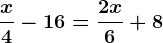 \fracx4-16=\frac2x6+8