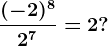 \frac(-2)^82^7=2?