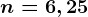 n=6,25