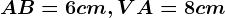 AB=6 cm, VA=8 cm