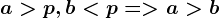 a>p, b<p = > a> b