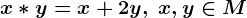 x*y=x+2y, \; x,y\in M