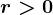 r>0