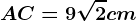 AC = 9\sqrt2 cm