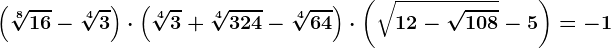 \left ( \sqrt[8]16 -\sqrt[4]3\right )\cdot \left ( \sqrt[4]3 +\sqrt[4]324-\sqrt[4]64\right )\cdot \left ( \sqrt12-\sqrt108-5 \right )=-1