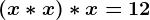 (x\ast x)\ast x=12